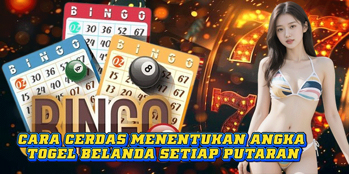 Cara Cerdas Menentukan Angka Togel Belanda Setiap Putaran
