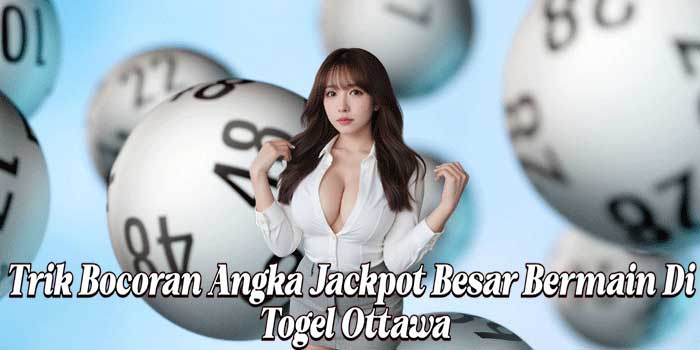 Trik Bocoran Angka Jackpot Besar Bermain Di Togel Ottawa