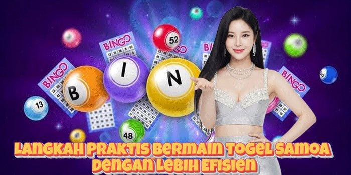 Langkah Praktis Bermain Togel Samoa Dengan Lebih Efisien