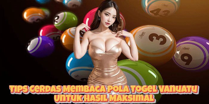 Tips Cerdas Membaca Pola Togel Vanuatu Untuk Hasil Maksimal