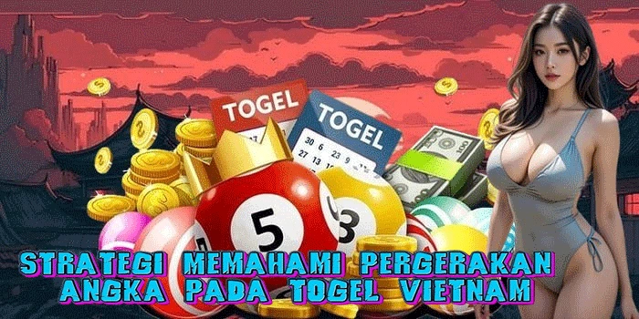 Strategi Memahami Pergerakan Angka Pada Togel Vietnam